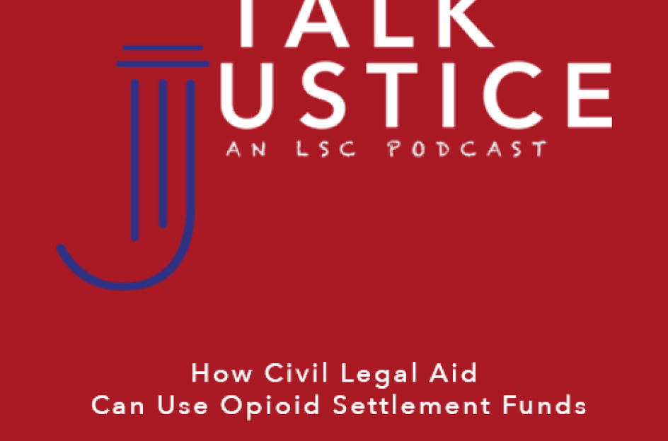Talk Justice Episode 62 How Civil Legal Aid Can Use Opioid Settlement Funds